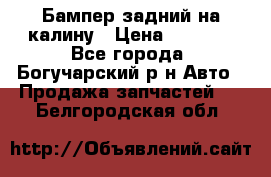 Бампер задний на калину › Цена ­ 2 500 - Все города, Богучарский р-н Авто » Продажа запчастей   . Белгородская обл.